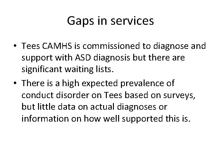 Gaps in services • Tees CAMHS is commissioned to diagnose and support with ASD
