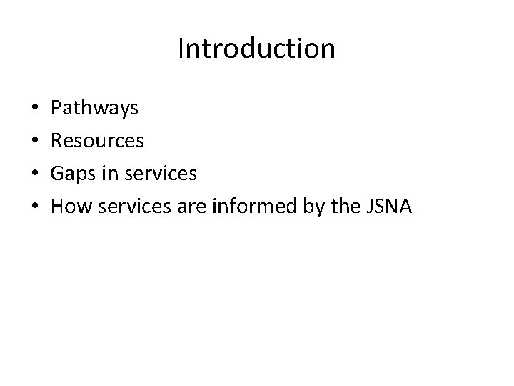 Introduction • • Pathways Resources Gaps in services How services are informed by the