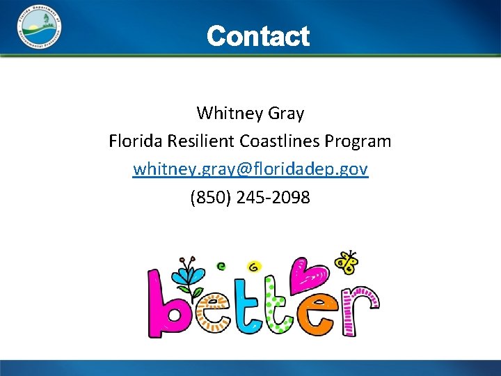 Contact Whitney Gray Florida Resilient Coastlines Program whitney. gray@floridadep. gov (850) 245 -2098 