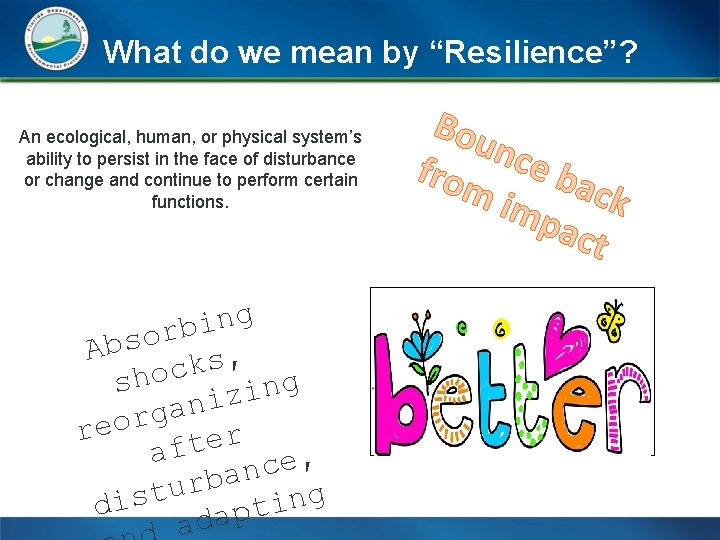 What do we mean by “Resilience”? An ecological, human, or physical system’s ability to