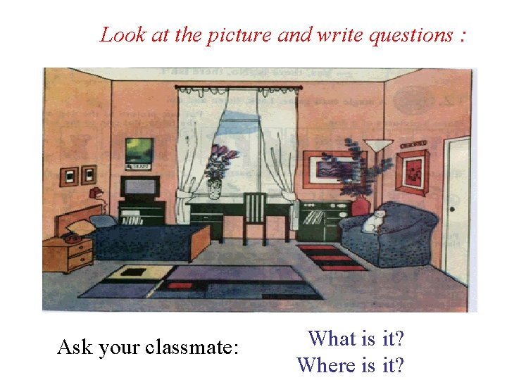 Look at the picture and write questions : Ask your classmate: What is it?