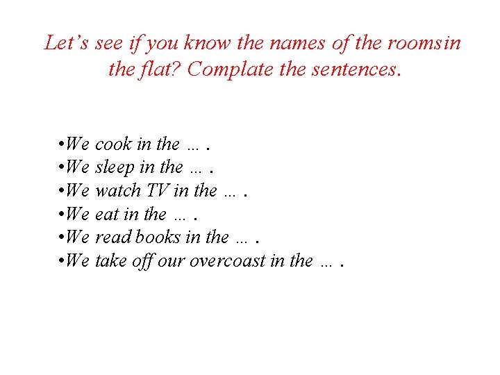 Let’s see if you know the names of the roomsin the flat? Complate the