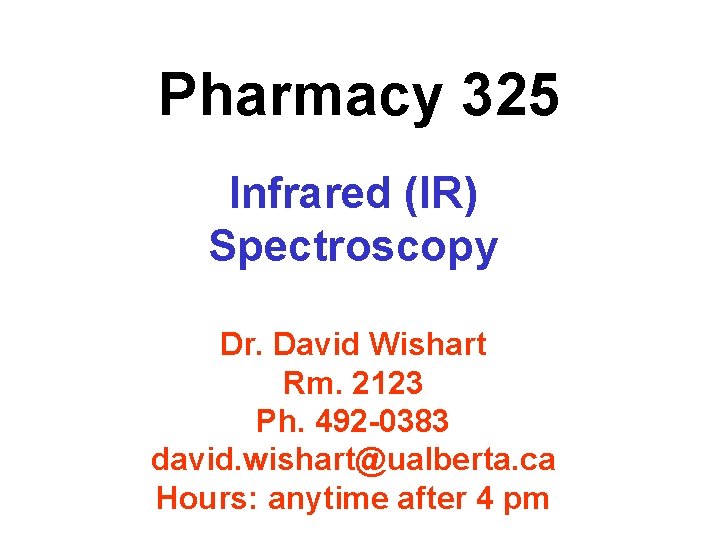Pharmacy 325 Infrared (IR) Spectroscopy Dr. David Wishart Rm. 2123 Ph. 492 -0383 david.