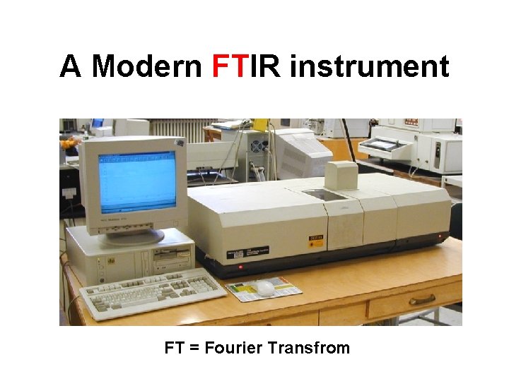 A Modern FTIR instrument FT = Fourier Transfrom 