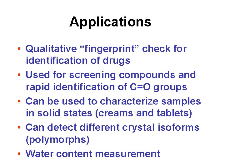 Applications • Qualitative “fingerprint” check for identification of drugs • Used for screening compounds