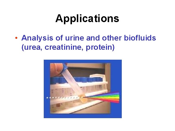 Applications • Analysis of urine and other biofluids (urea, creatinine, protein) 