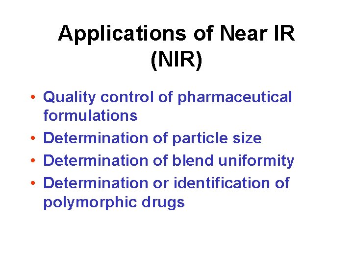 Applications of Near IR (NIR) • Quality control of pharmaceutical formulations • Determination of