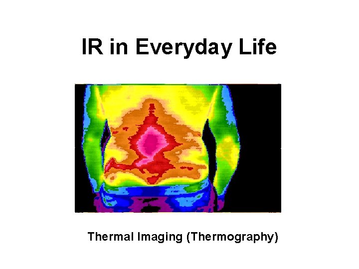 IR in Everyday Life Thermal Imaging (Thermography) 