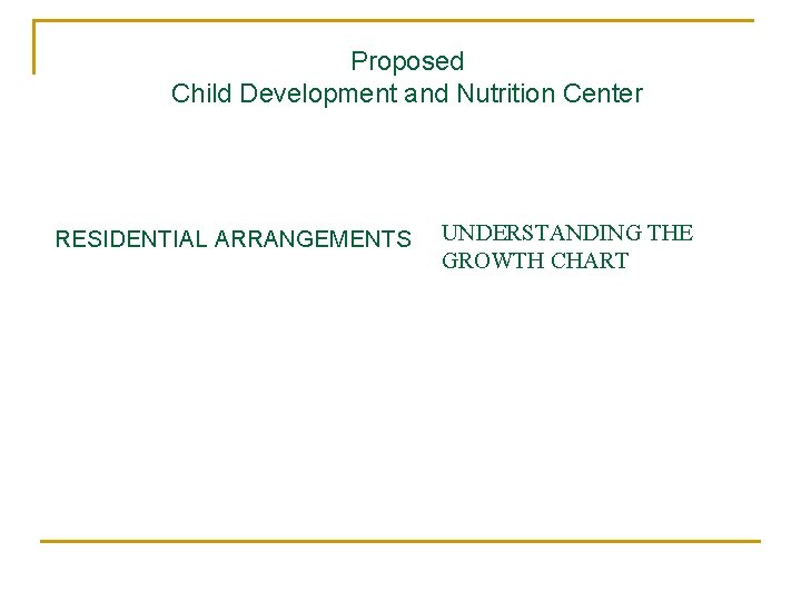 Proposed Child Development and Nutrition Center RESIDENTIAL ARRANGEMENTS UNDERSTANDING THE GROWTH CHART 