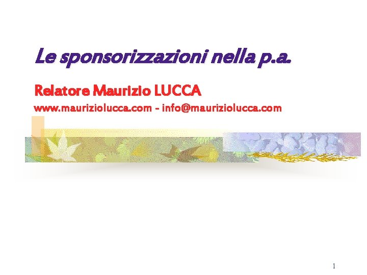Le sponsorizzazioni nella p. a. Relatore Maurizio LUCCA www. mauriziolucca. com - info@mauriziolucca. com