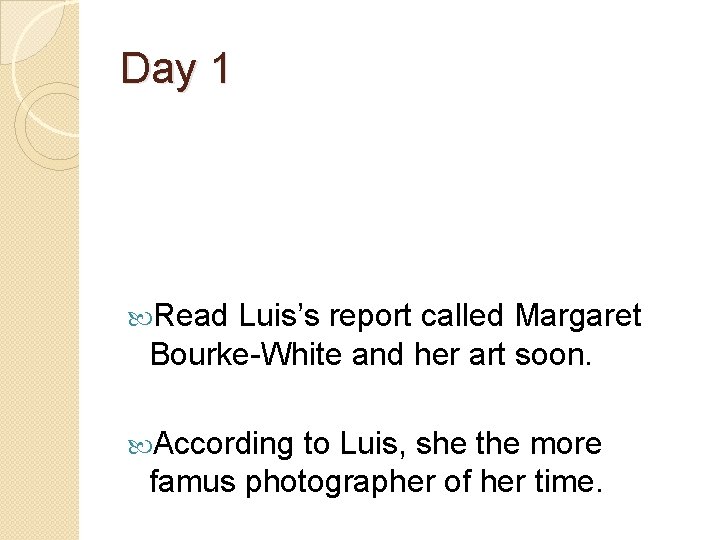 Day 1 Read Luis’s report called Margaret Bourke-White and her art soon. According to