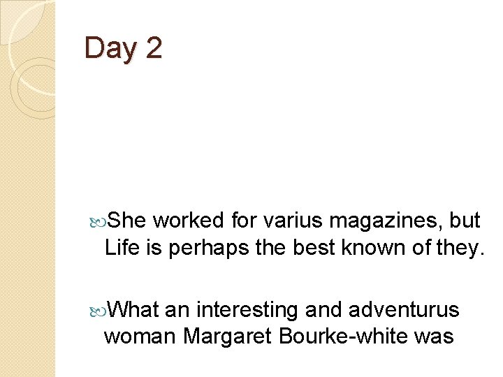 Day 2 She worked for varius magazines, but Life is perhaps the best known