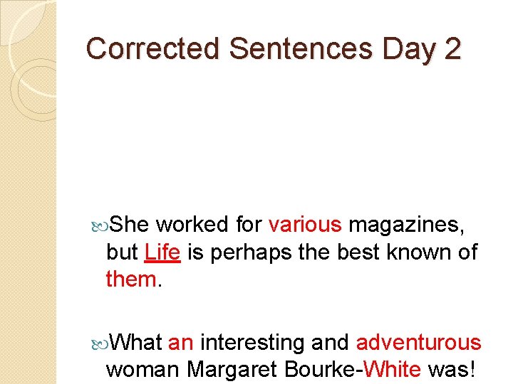 Corrected Sentences Day 2 She worked for various magazines, but Life is perhaps the