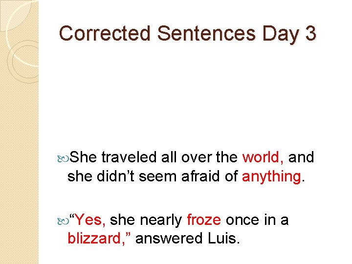 Corrected Sentences Day 3 She traveled all over the world, and she didn’t seem