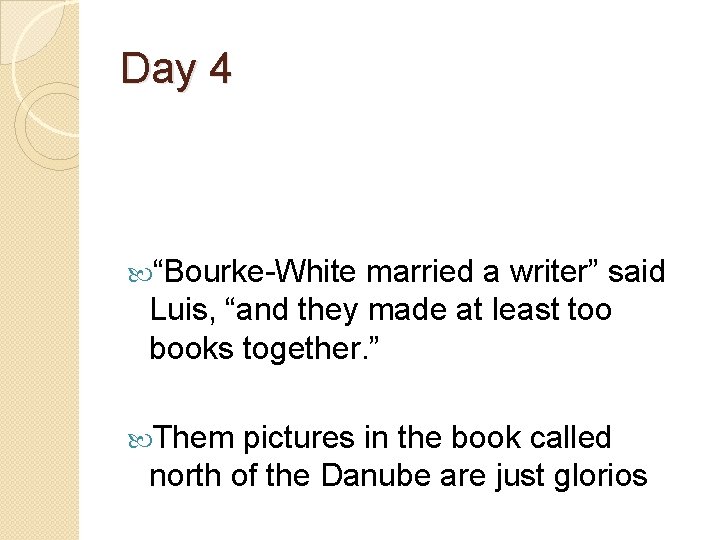 Day 4 “Bourke-White married a writer” said Luis, “and they made at least too