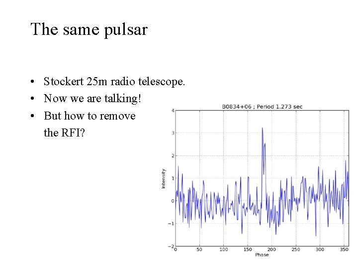 The same pulsar • Stockert 25 m radio telescope. • Now we are talking!