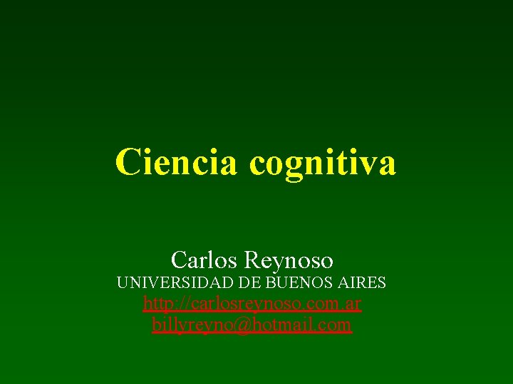 Ciencia cognitiva Carlos Reynoso UNIVERSIDAD DE BUENOS AIRES http: //carlosreynoso. com. ar billyreyno@hotmail. com