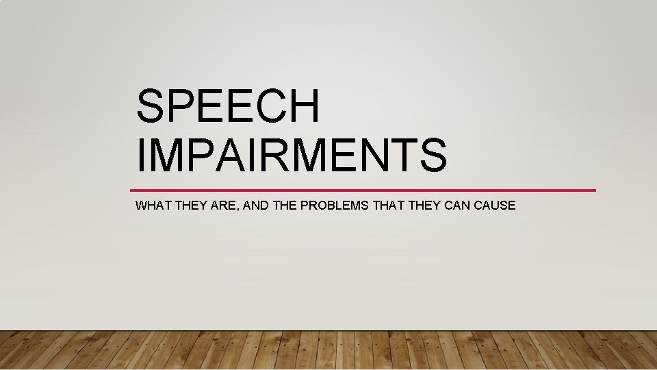 SPEECH IMPAIRMENTS WHAT THEY ARE, AND THE PROBLEMS THAT THEY CAN CAUSE 