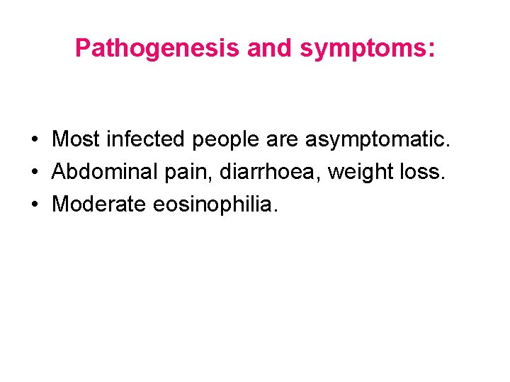 Pathogenesis and symptoms: • Most infected people are asymptomatic. • Abdominal pain, diarrhoea, weight