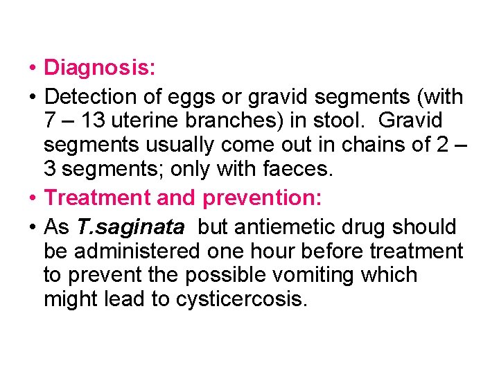  • Diagnosis: • Detection of eggs or gravid segments (with 7 – 13