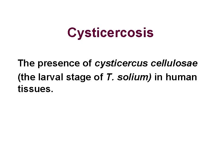 Cysticercosis The presence of cysticercus cellulosae (the larval stage of T. solium) in human