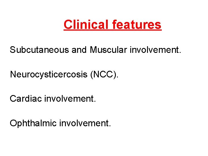 Clinical features Subcutaneous and Muscular involvement. Neurocysticercosis (NCC). Cardiac involvement. Ophthalmic involvement. 