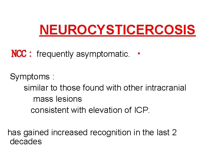 NEUROCYSTICERCOSIS NCC : frequently asymptomatic. • Symptoms : similar to those found with other