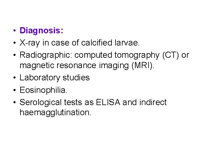  • Diagnosis: • X-ray in case of calcified larvae. • Radiographic: computed tomography