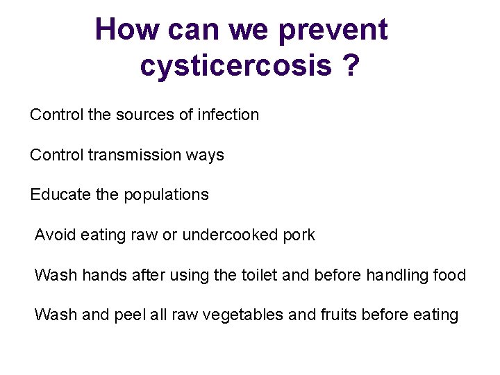 How can we prevent cysticercosis ? Control the sources of infection Control transmission ways