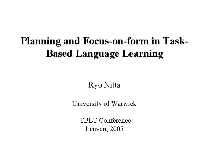 Planning and Focus-on-form in Task. Based Language Learning Ryo Nitta University of Warwick TBLT