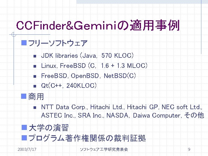 CCFinder&Ｇｅｍｉｎｉの適用事例 n フリーソフトウェア n n JDK libraries (Java, 570 KLOC) Linux, Free. BSD (C,
