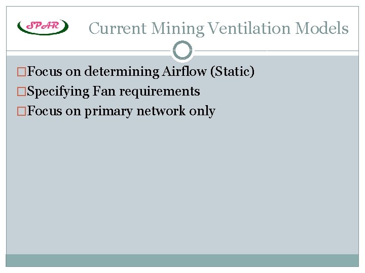 Current Mining Ventilation Models �Focus on determining Airflow (Static) �Specifying Fan requirements �Focus on