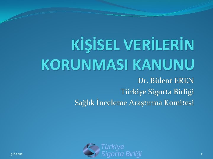KİŞİSEL VERİLERİN KORUNMASI KANUNU Dr. Bülent EREN Türkiye Sigorta Birliği Sağlık İnceleme Araştırma Komitesi