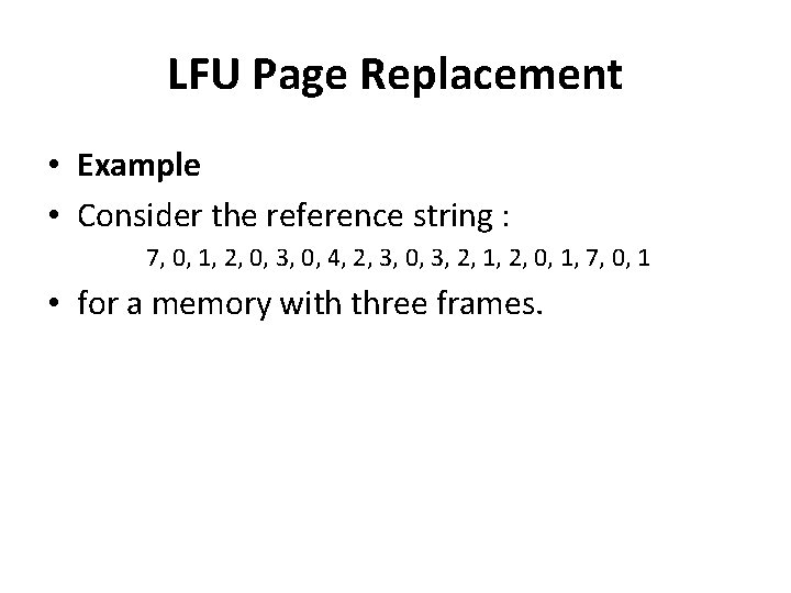 LFU Page Replacement • Example • Consider the reference string : 7, 0, 1, LFU Page Replacement • Example • Consider the reference string : 7, 0, 1,