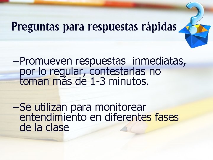 Preguntas para respuestas rápidas – Promueven respuestas inmediatas, por lo regular, contestarlas no toman