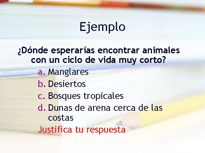 Ejemplo ¿Dónde esperarías encontrar animales con un ciclo de vida muy corto? a. Manglares