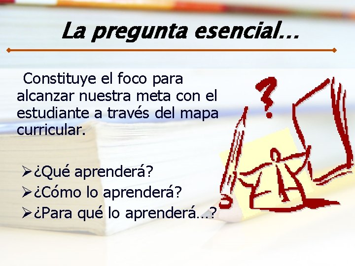 La pregunta esencial… Constituye el foco para alcanzar nuestra meta con el estudiante a