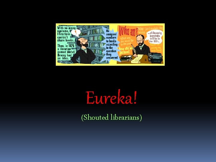 Eureka! (Shouted librarians) 