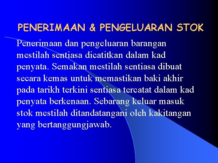 PENERIMAAN & PENGELUARAN STOK Penerimaan dan pengeluaran barangan mestilah sentiasa dicatitkan dalam kad penyata.