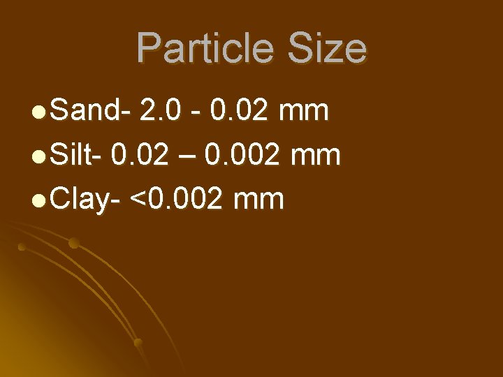 Particle Size l Sand- 2. 0 - 0. 02 mm l Silt- 0. 02