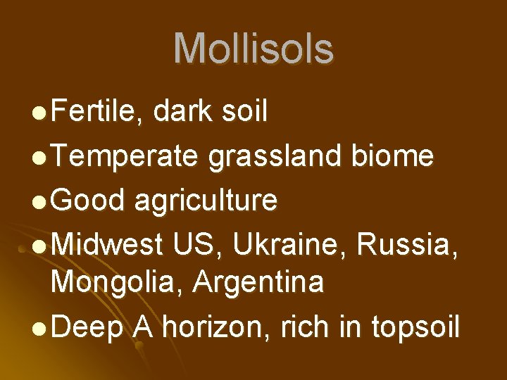 Mollisols l Fertile, dark soil l Temperate grassland biome l Good agriculture l Midwest