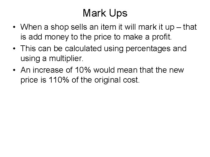 Mark Ups • When a shop sells an item it will mark it up