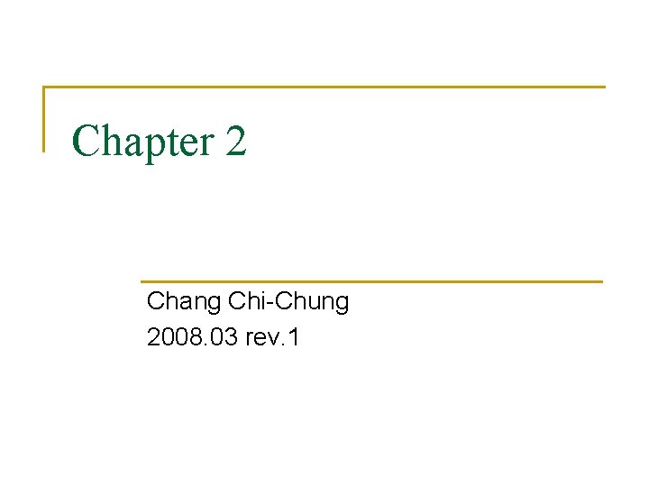 Chapter 2 Chang Chi-Chung 2008. 03 rev. 1 