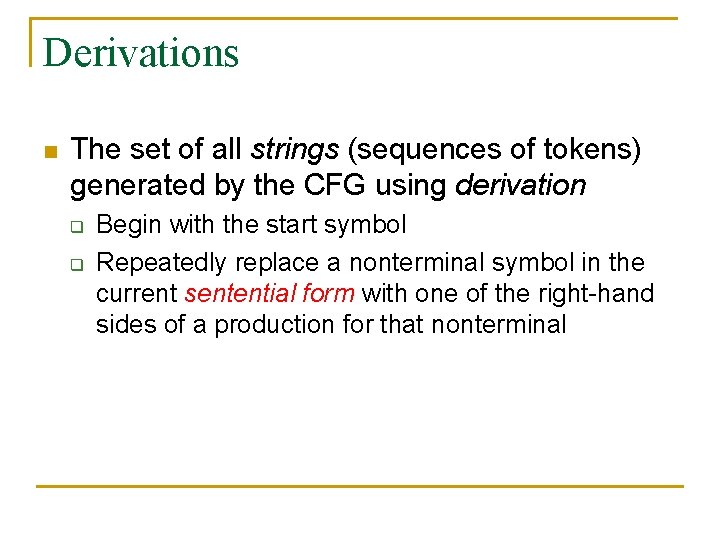 Derivations n The set of all strings (sequences of tokens) generated by the CFG