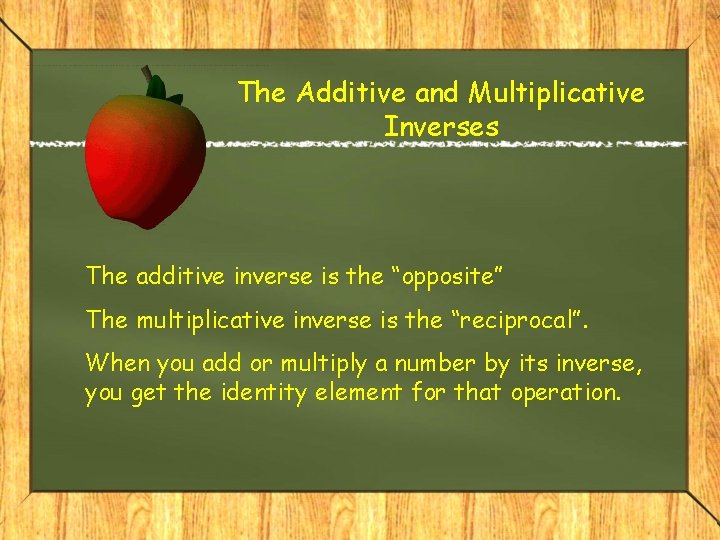 The Additive and Multiplicative Inverses The additive inverse is the “opposite” The multiplicative inverse
