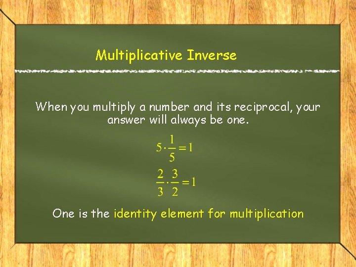 Multiplicative Inverse When you multiply a number and its reciprocal, your answer will always