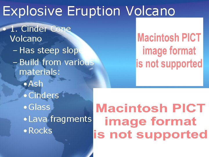 Explosive Eruption Volcano • 1. Cinder Cone Volcano – Has steep slope – Build