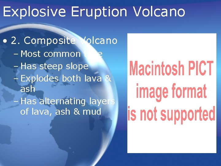 Explosive Eruption Volcano • 2. Composite Volcano – Most common type – Has steep
