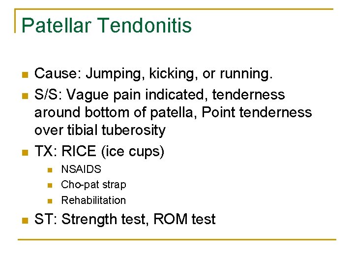 Patellar Tendonitis n n n Cause: Jumping, kicking, or running. S/S: Vague pain indicated,