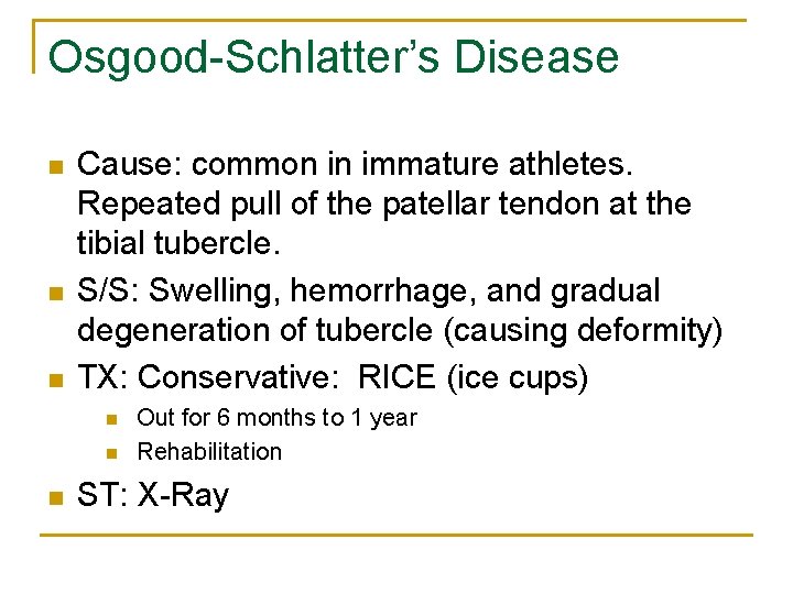 Osgood-Schlatter’s Disease n n n Cause: common in immature athletes. Repeated pull of the